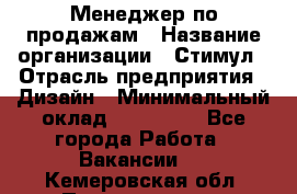 Менеджер по продажам › Название организации ­ Стимул › Отрасль предприятия ­ Дизайн › Минимальный оклад ­ 120 000 - Все города Работа » Вакансии   . Кемеровская обл.,Прокопьевск г.